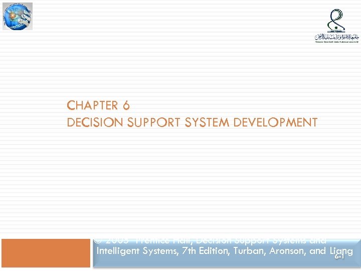 CHAPTER 6 DECISION SUPPORT SYSTEM DEVELOPMENT © 2005 Prentice Hall, Decision Support Systems and