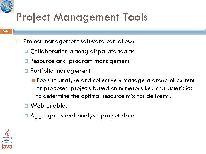 Project Management Tools 6 -10 Project management software can allow: Collaboration among disparate teams