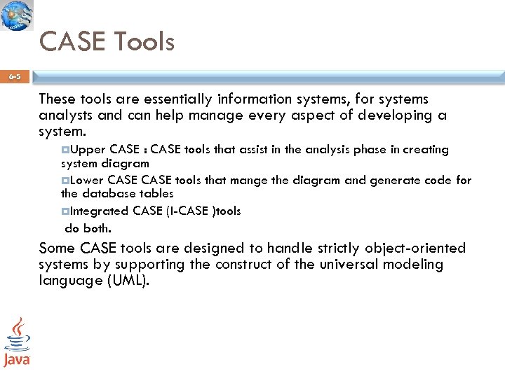 CASE Tools 6 -5 These tools are essentially information systems, for systems analysts and