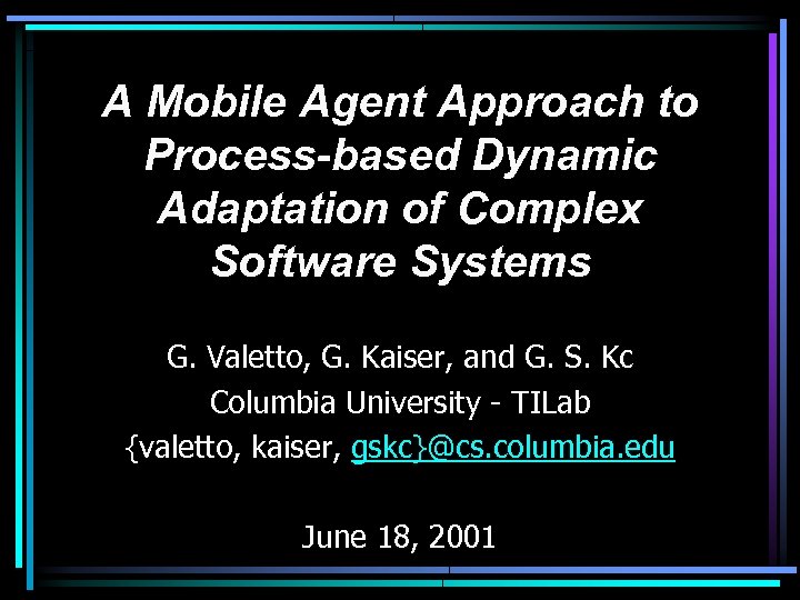 A Mobile Agent Approach to Process-based Dynamic Adaptation of Complex Software Systems G. Valetto,