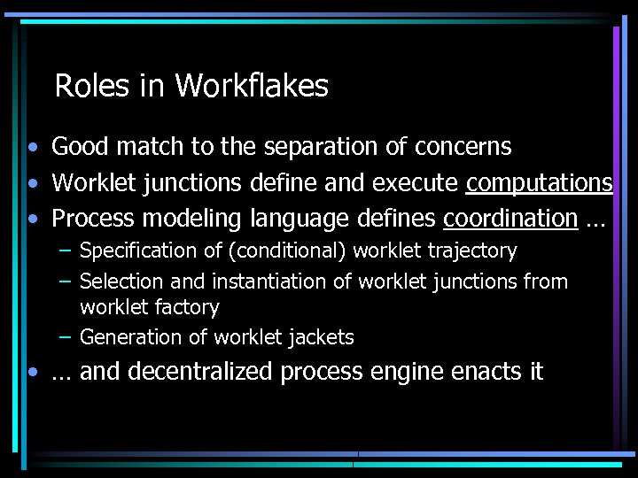 Roles in Workflakes • Good match to the separation of concerns • Worklet junctions