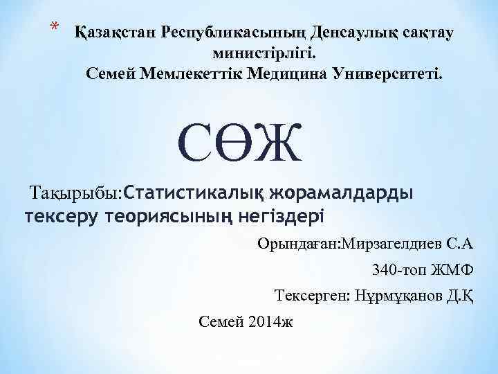 * Қазақстан Республикасының Денсаулық сақтау министірлігі. Семей Мемлекеттік Медицина Университеті. СӨЖ Тақырыбы: Статистикалық жорамалдарды