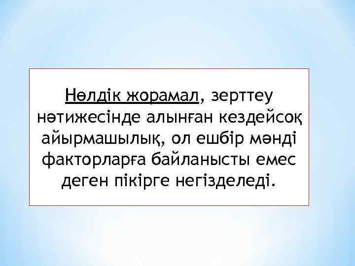 Нөлдік жорамал, зерттеу нәтижесінде алынған кездейсоқ айырмашылық, ол ешбір мәнді факторларға байланысты емес деген