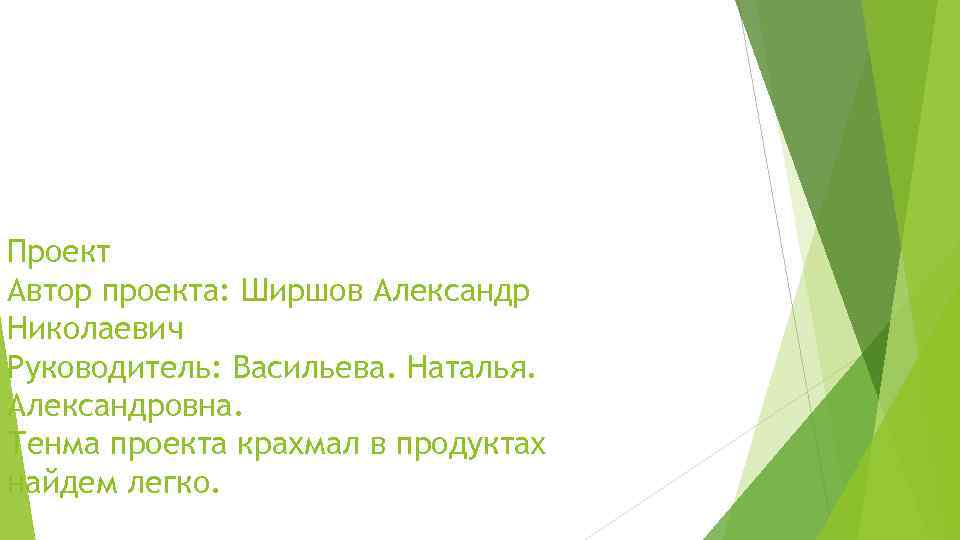 Проект Автор проекта: Ширшов Александр Николаевич Руководитель: Васильева. Наталья. Александровна. Тенма проекта крахмал в