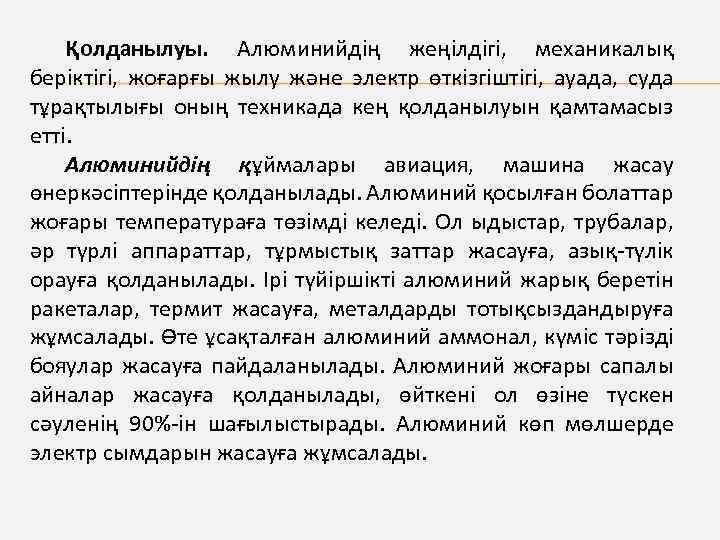 Қолданылуы. Алюминийдің жеңілдігі, механикалық беріктігі, жоғарғы жылу және электр өткізгіштігі, ауада, суда тұрақтылығы оның