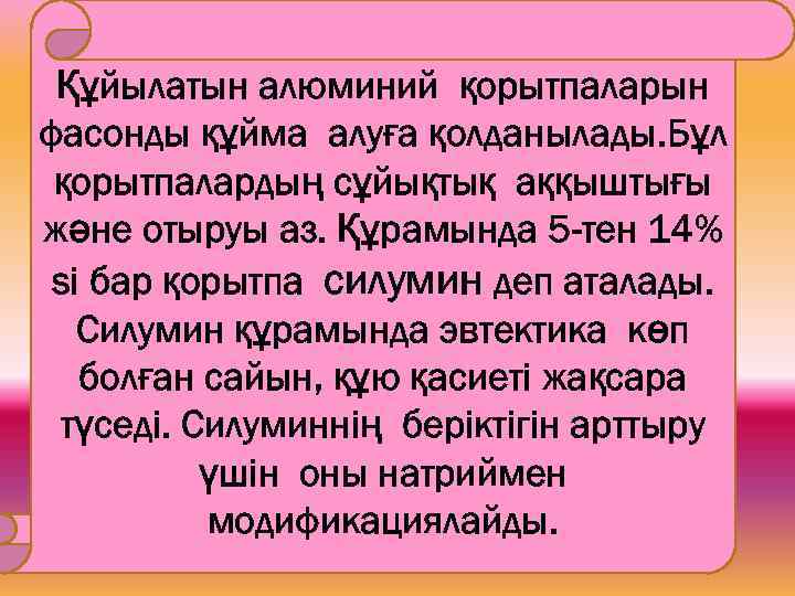 Құйылатын алюминий қорытпаларын фасонды құйма алуға қолданылады. Бұл қорытпалардың сұйықтық аққыштығы және отыруы аз.