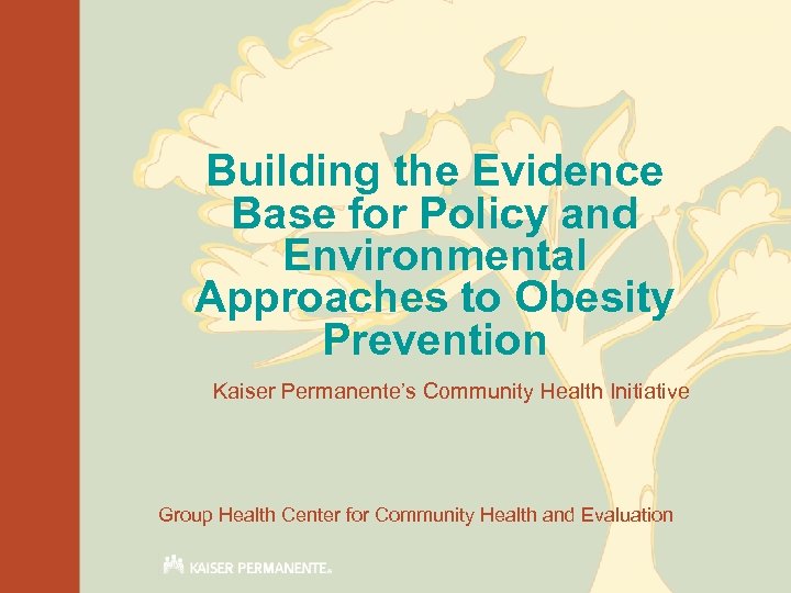 Building the Evidence Base for Policy and Environmental Approaches to Obesity Prevention Kaiser Permanente’s