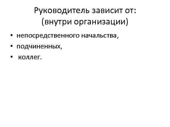 Руководитель зависит от: (внутри организации) • непосредственного начальства, • подчиненных, • коллег. 