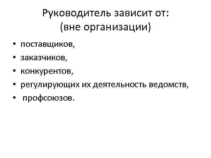 Руководитель зависит от: (вне организации) • • • поставщиков, заказчиков, конкурентов, регулирующих их деятельность