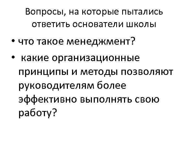 Вопросы, на которые пытались ответить основатели школы • что такое менеджмент? • какие организационные