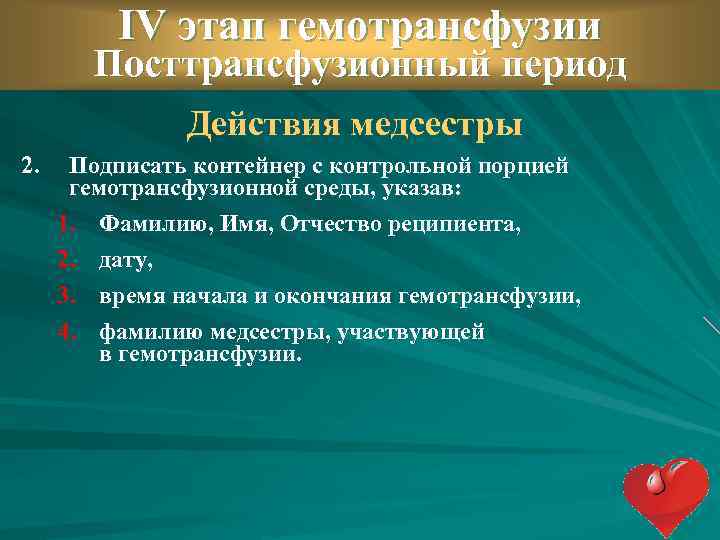 IV этап гемотрансфузии Посттрансфузионный период Действия медсестры 2. Подписать контейнер с контрольной порцией гемотрансфузионной