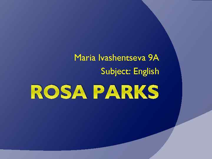 Maria Ivashentseva 9 A Subject: English ROSA PARKS 