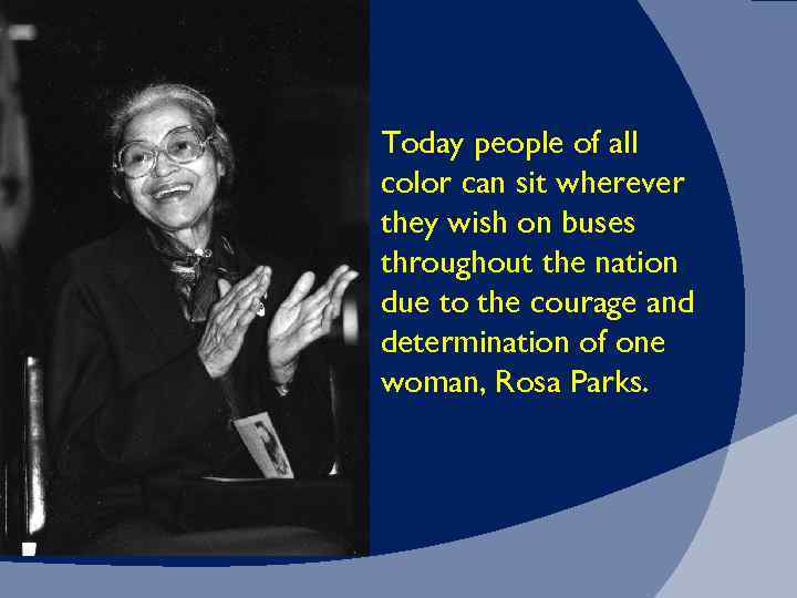  Today people of all color can sit wherever they wish on buses throughout