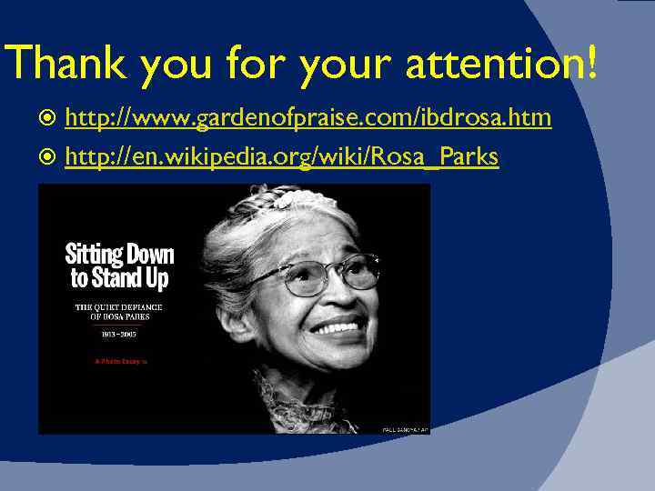 Thank you for your attention! http: //www. gardenofpraise. com/ibdrosa. htm http: //en. wikipedia. org/wiki/Rosa_Parks