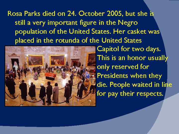 Rosa Parks died on 24. October 2005, but she is still a very important