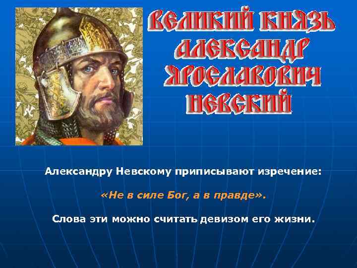 Александру Невскому приписывают изречение: «Не в силе Бог, а в правде» . Слова эти