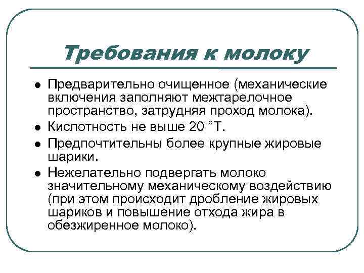 Требования к молоку Предварительно очищенное (механические включения заполняют межтарелочное пространство, затрудняя проход молока). Кислотность