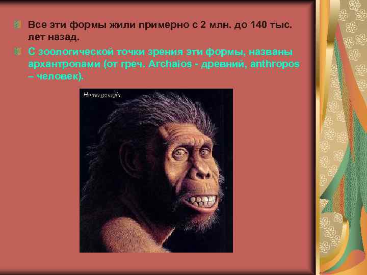 Все эти формы жили примерно с 2 млн. до 140 тыс. лет назад. С