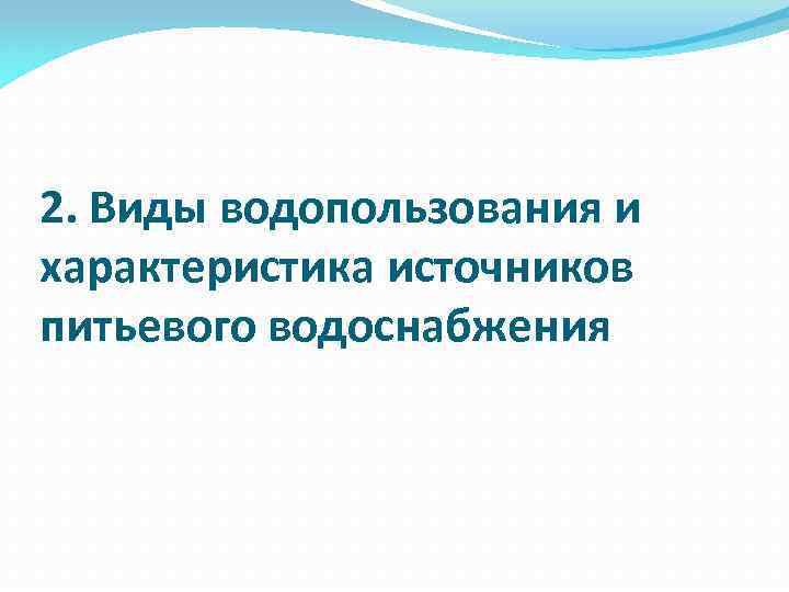 2. Виды водопользования и характеристика источников питьевого водоснабжения 