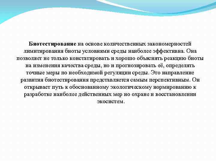 Биотестирование на основе количественных закономерностей лимитирования биоты условиями среды наиболее эффективна. Она позволяет не