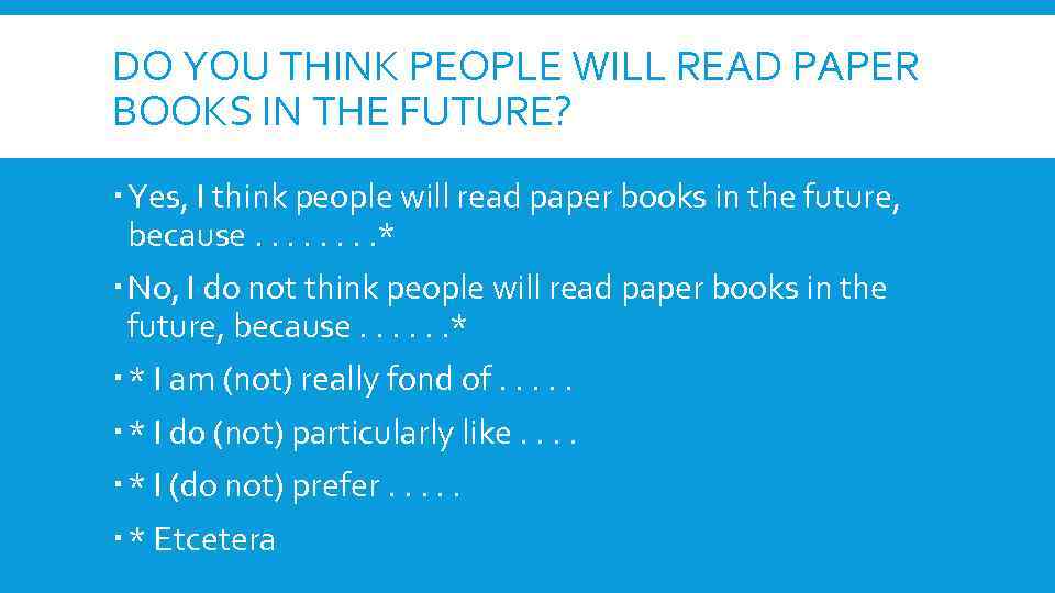 DO YOU THINK PEOPLE WILL READ PAPER BOOKS IN THE FUTURE? Yes, I think