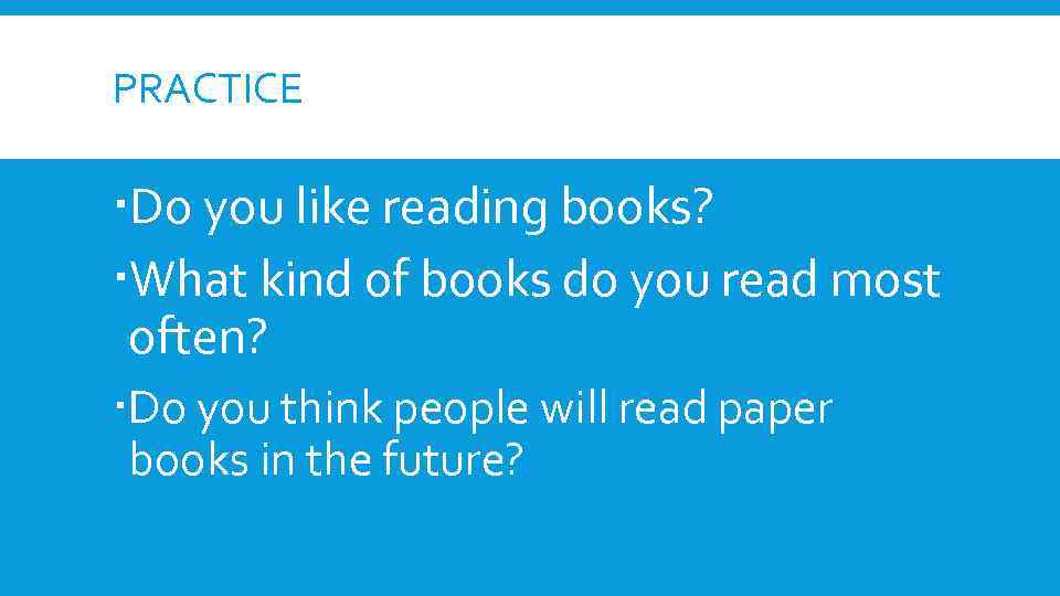 PRACTICE Do you like reading books? What kind of books do you read most