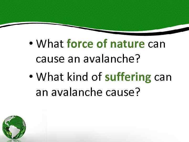  • What force of nature can cause an avalanche? • What kind of