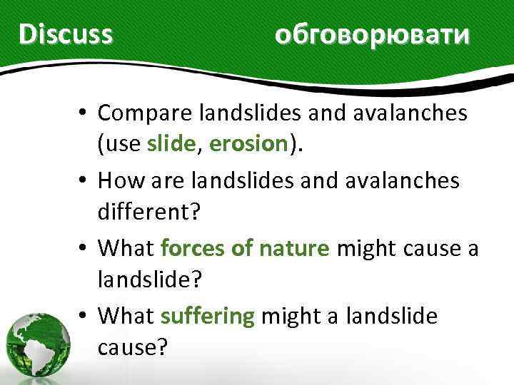 Discuss обговорювати • Compare landslides and avalanches (use slide, erosion). • How are landslides