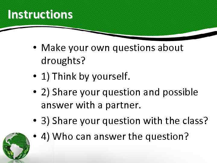 Instructions • Make your own questions about droughts? • 1) Think by yourself. •