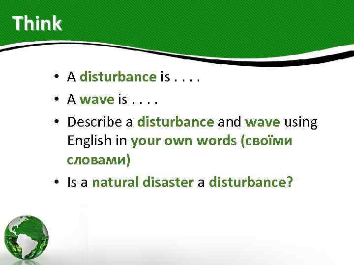 Think • A disturbance is. . • A wave is. . • Describe a