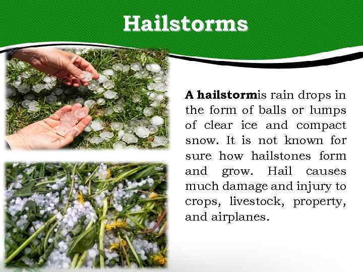Hailstorms A hailstormis rain drops in the form of balls or lumps of clear