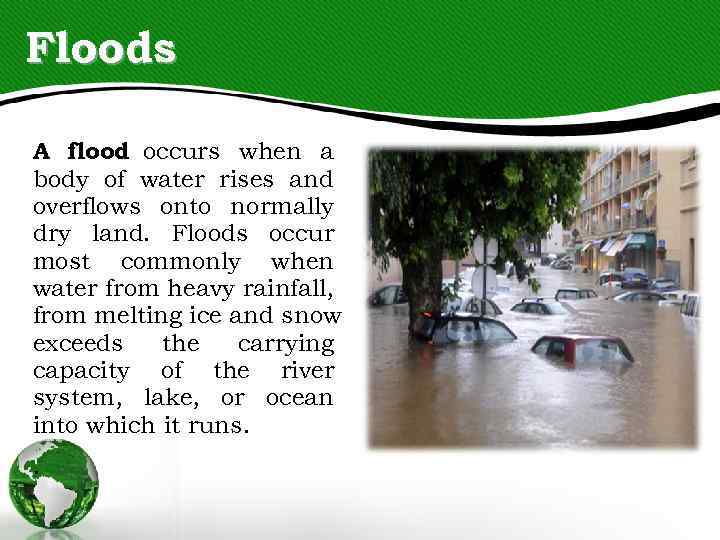 Floods A flood occurs when a body of water rises and overflows onto normally