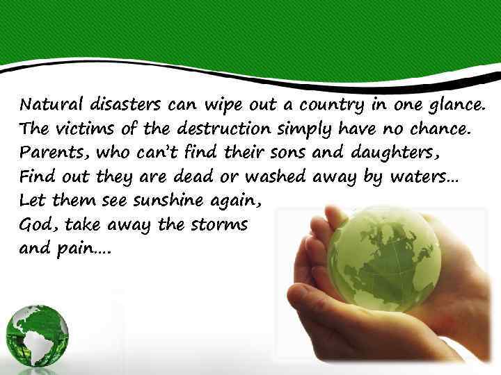 Natural disasters can wipe out a country in one glance. The victims of the