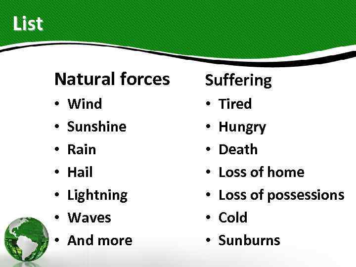 List Natural forces • • Wind Sunshine Rain Hail Lightning Waves And more Suffering