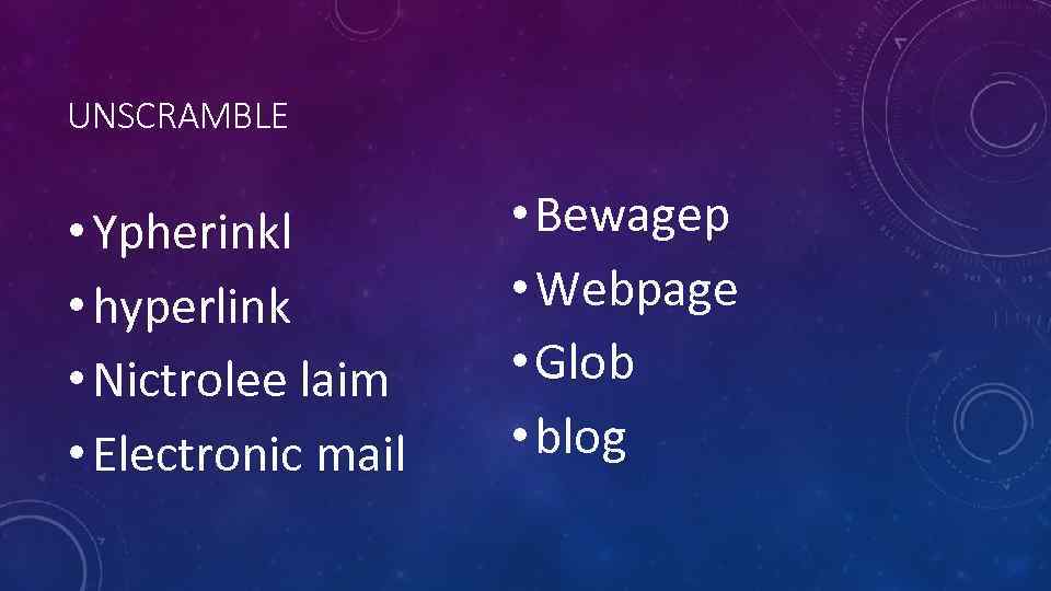 UNSCRAMBLE • Ypherinkl • hyperlink • Nictrolee laim • Electronic mail • Bewagep •