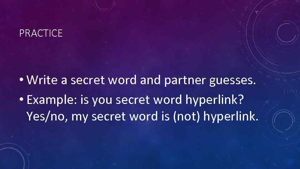 PRACTICE • Write a secret word and partner guesses. • Example: is you secret