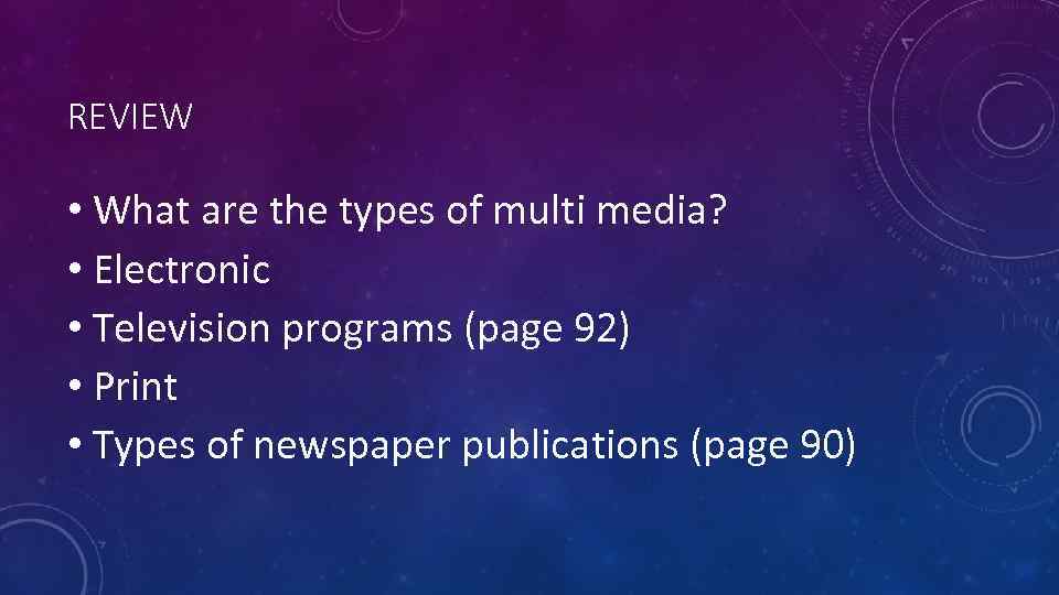 REVIEW • What are the types of multi media? • Electronic • Television programs