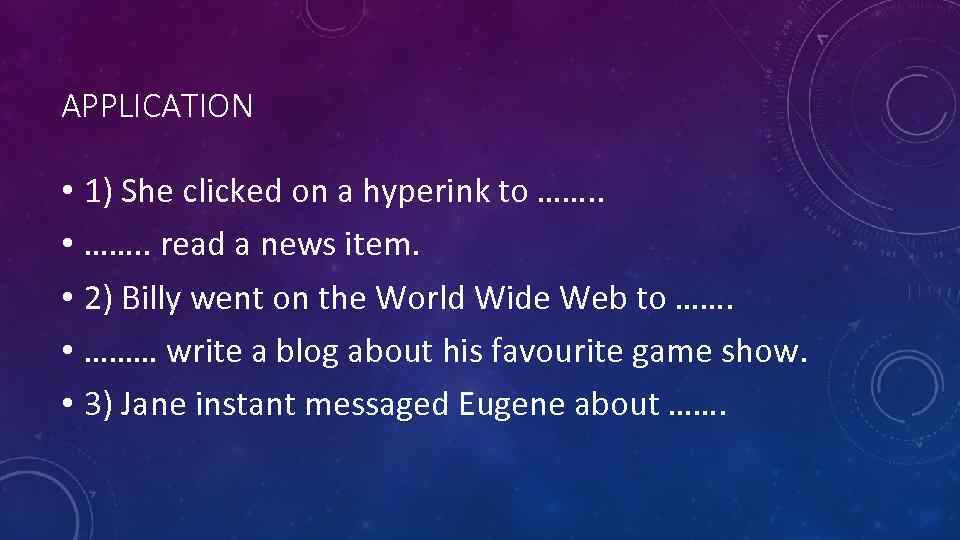 APPLICATION • 1) She clicked on a hyperink to ……. . • ……. .