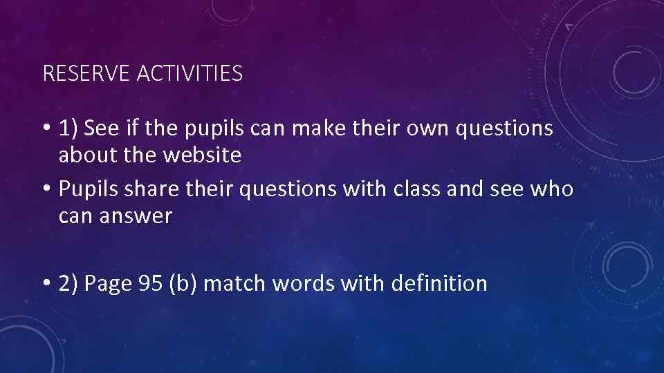 RESERVE ACTIVITIES • 1) See if the pupils can make their own questions about