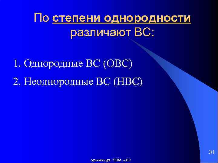 По степени однородности различают ВС: 1. Однородные ВС (ОВС) 2. Неоднородные ВС (НВС) 31