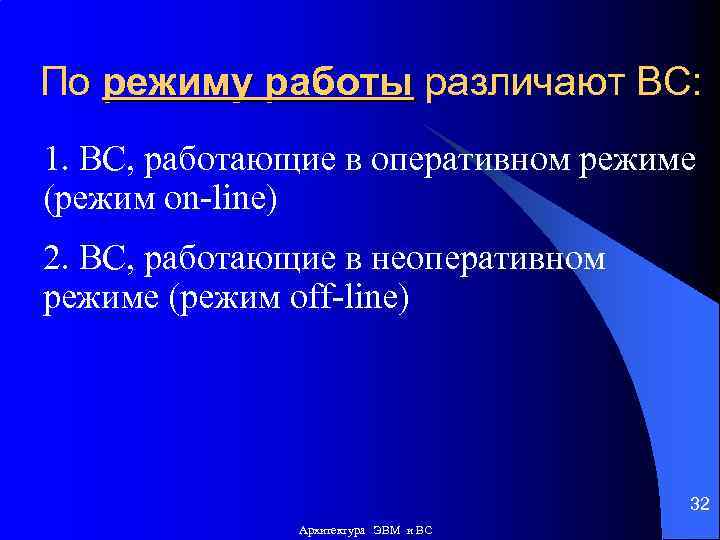 По режиму работы различают ВС: 1. ВС, работающие в оперативном режиме (режим on-line) 2.