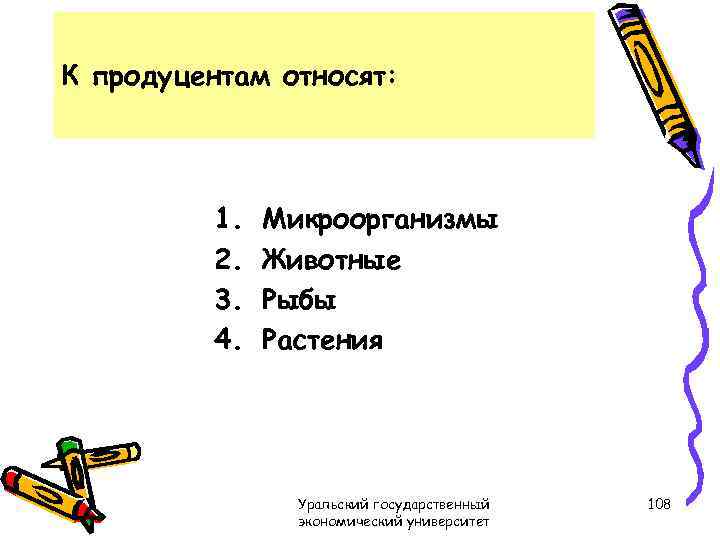 К продуцентам относят: 1. 2. 3. 4. Микроорганизмы Животные Рыбы Растения Уральский государственный экономический