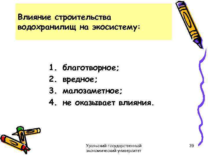 Влияние строительства водохранилищ на экосистему: 1. 2. 3. 4. благотворное; вредное; малозаметное; не оказывает