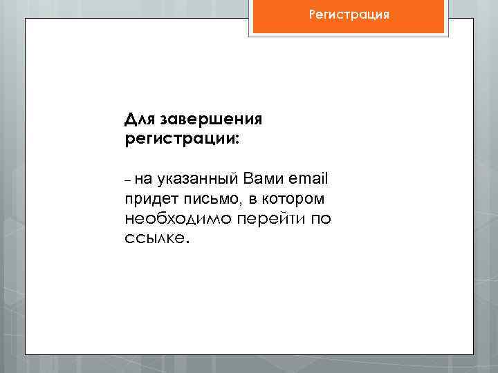 Регистрация Для завершения регистрации: – на указанный Вами email придет письмо, в котором необходимо
