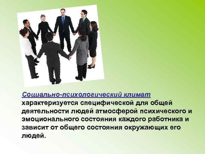 Социально-психологический климат характеризуется специфической для общей деятельности людей атмосферой психического и эмоционального состояния каждого
