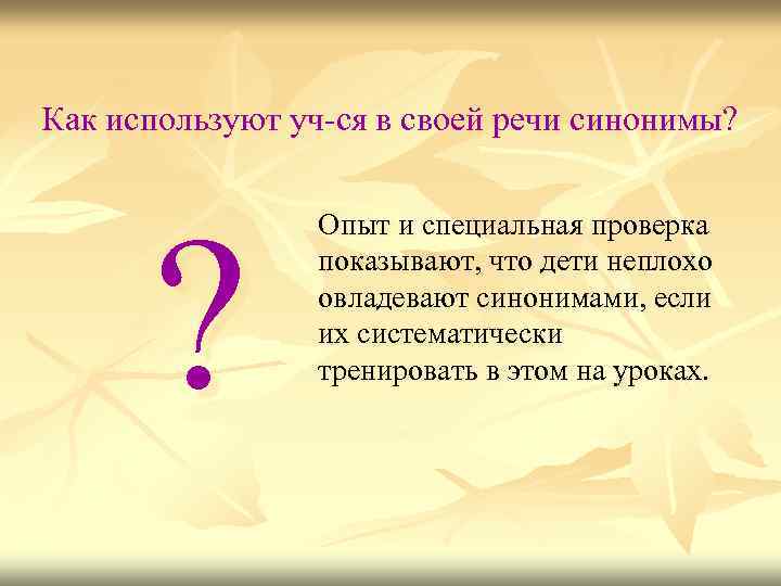 Как используют уч-ся в своей речи синонимы? ? Опыт и специальная проверка показывают, что