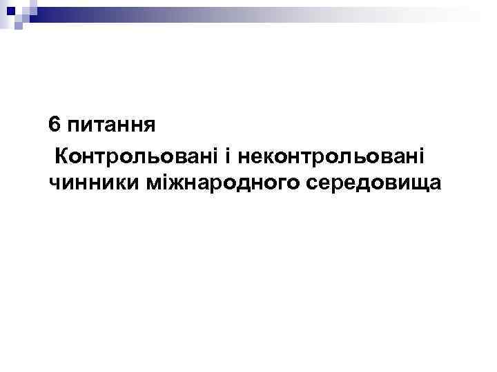 6 питання Контрольовані і неконтрольовані чинники міжнародного середовища 