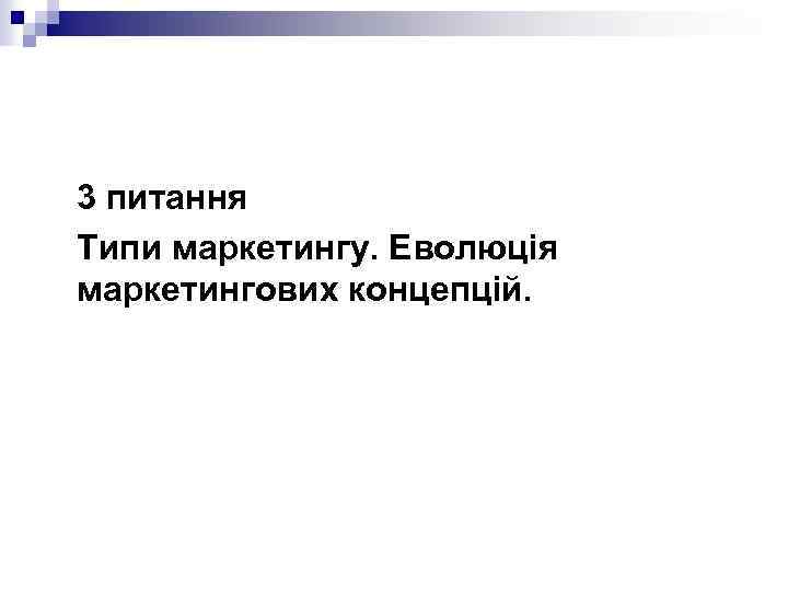 3 питання Типи маркетингу. Еволюція маркетингових концепцій. 