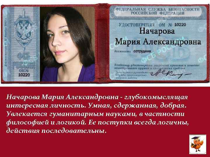 Начарова Мария Александровна - глубокомыслящая интересная личность. Умная, сдержанная, добрая. Увлекается гуманитарным науками, в