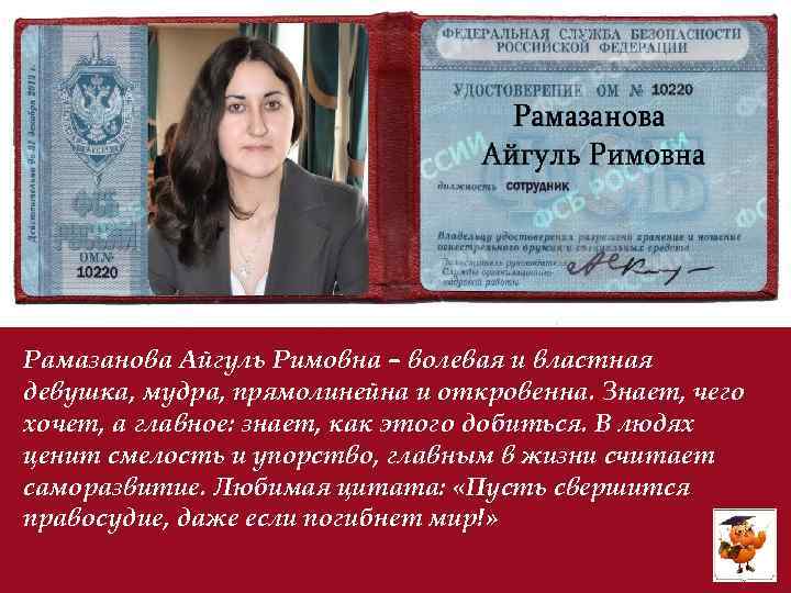 Рамазанова Айгуль Римовна – волевая и властная девушка, мудра, прямолинейна и откровенна. Знает, чего